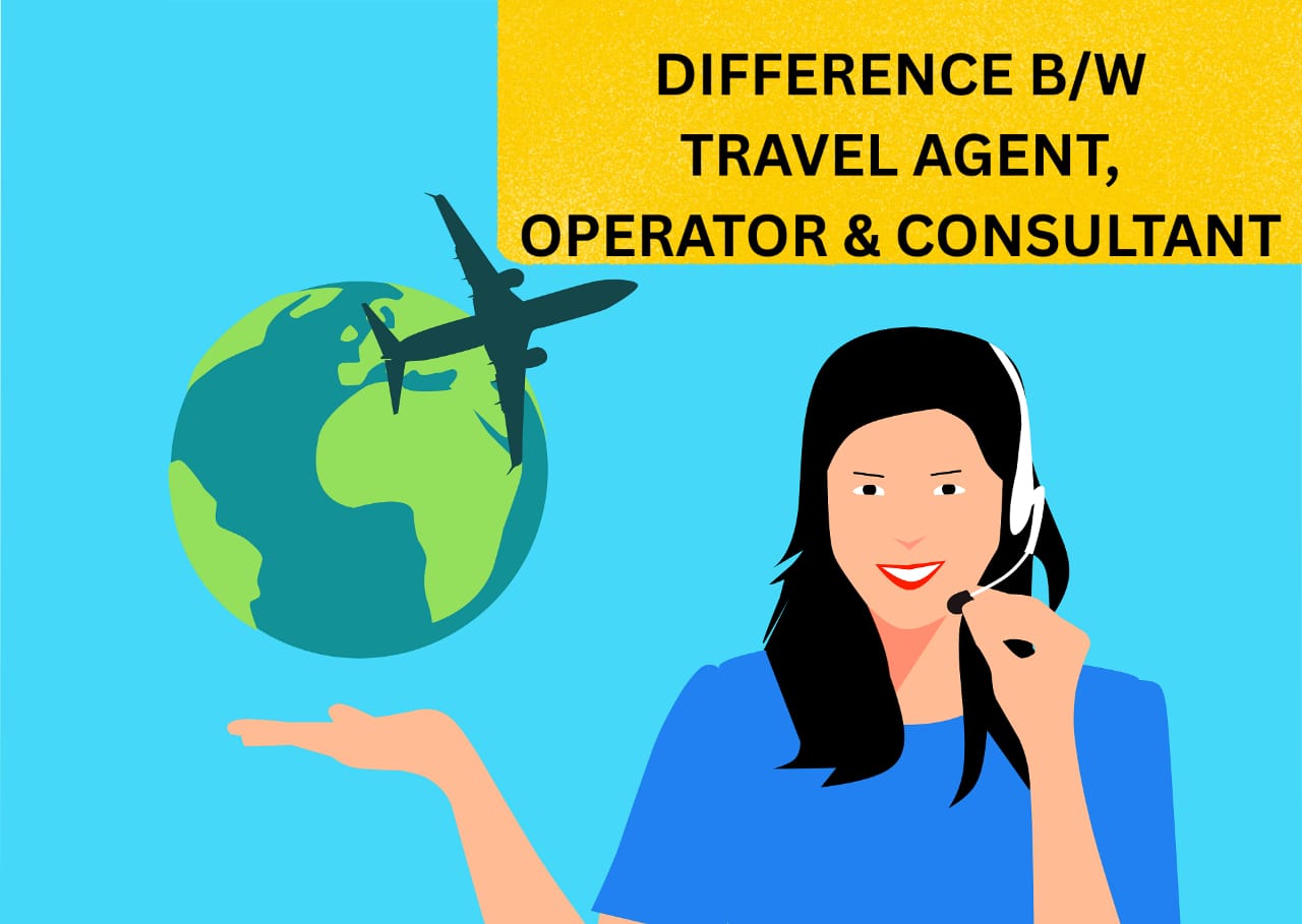 Difference Between Travel Agent, Tour Operator, And Consultant 